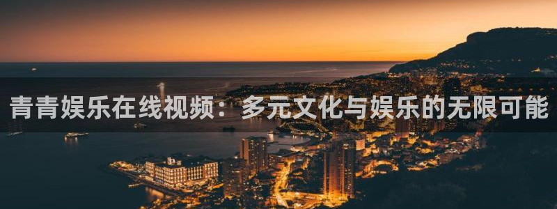 赢乐彩票平台招商：青青娱乐在线视频：多元文化与娱乐的无限可能