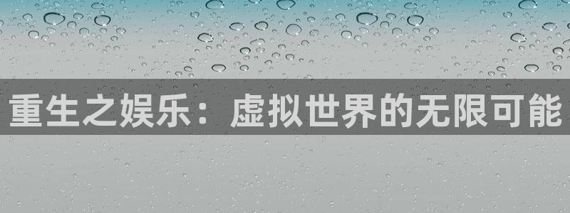 赢乐彩票4官网：重生之娱乐：虚拟世界的无限可能