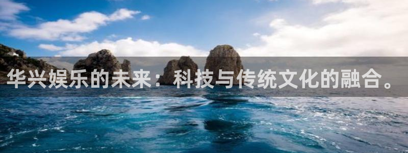 赢乐彩票2平台注册：华兴娱乐的未来：科技与传统文化的融合。