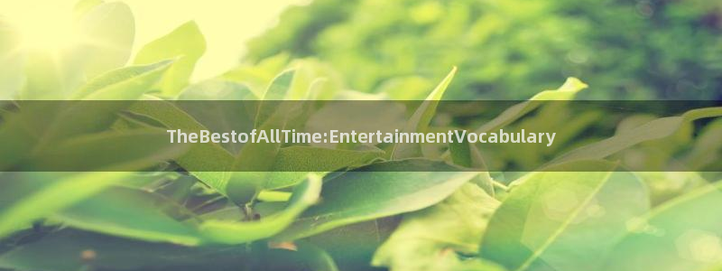 赢乐彩票体育平台登录入口：TheBestofAllTime:Entertainm