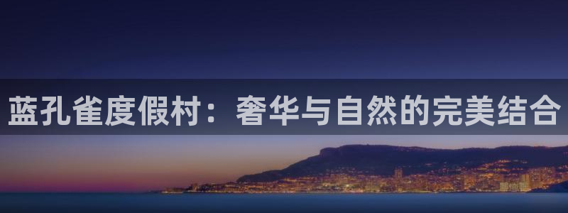 赢乐彩票平台总代理：蓝孔雀度假村：奢华与自然的完美结合